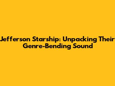 Jefferson Starship: Unpacking Their Genre-Bending Sound
