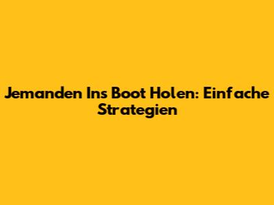 Jemanden Ins Boot Holen: Einfache Strategien