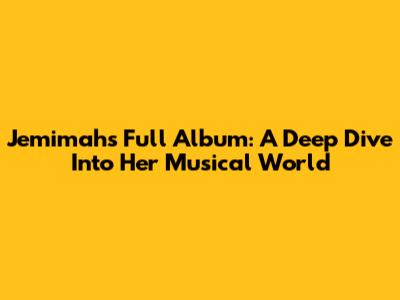 Jemimah's Full Album: A Deep Dive Into Her Musical World
