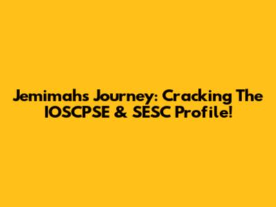 Jemimah's Journey: Cracking The IOSCPSE & SESC Profile!