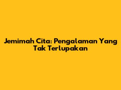 Jemimah Cita: Pengalaman Yang Tak Terlupakan