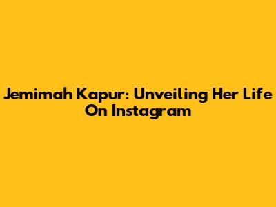 Jemimah Kapur: Unveiling Her Life On Instagram