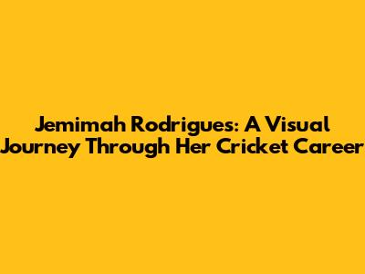 Jemimah Rodrigues: A Visual Journey Through Her Cricket Career