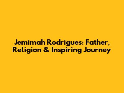 Jemimah Rodrigues: Father, Religion & Inspiring Journey