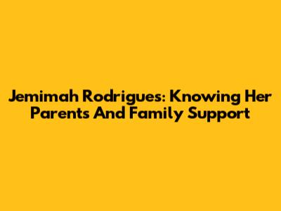 Jemimah Rodrigues: Knowing Her Parents And Family Support