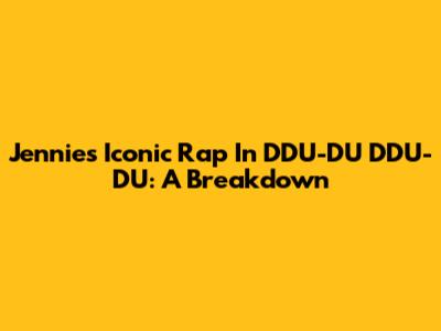 Jennie's Iconic Rap In DDU-DU DDU-DU: A Breakdown