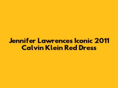 Jennifer Lawrence's Iconic 2011 Calvin Klein Red Dress