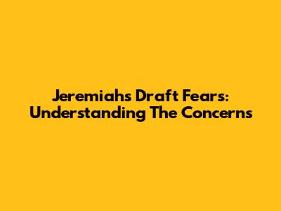 Jeremiah's Draft Fears: Understanding The Concerns