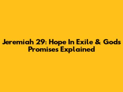 Jeremiah 29: Hope In Exile & God's Promises Explained