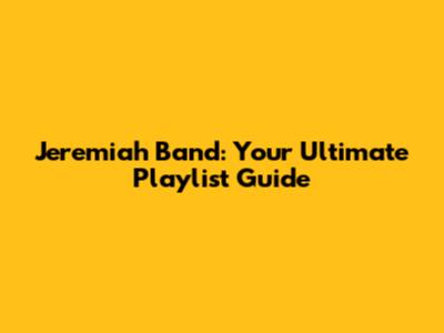 Jeremiah Band: Your Ultimate Playlist Guide
