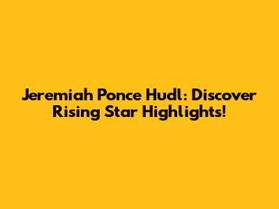 Jeremiah Ponce Hudl: Discover Rising Star Highlights!