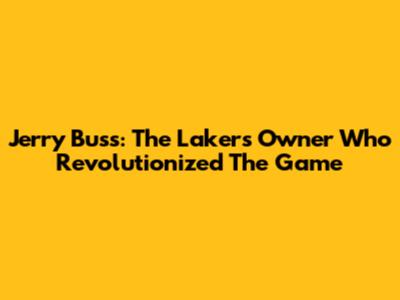 Jerry Buss: The Lakers Owner Who Revolutionized The Game