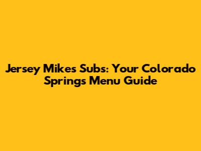 Jersey Mike's Subs: Your Colorado Springs Menu Guide