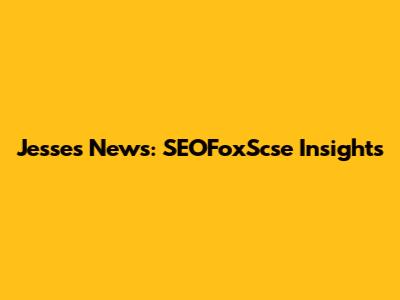 Jesse's News: SEOFoxScse Insights