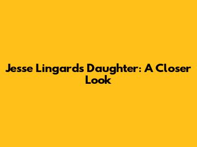 Jesse Lingard's Daughter: A Closer Look