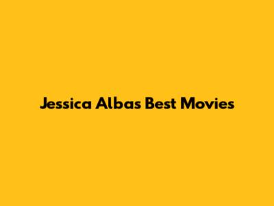 Jessica Alba's Best Movies