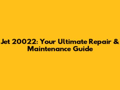 Jet 20022: Your Ultimate Repair & Maintenance Guide