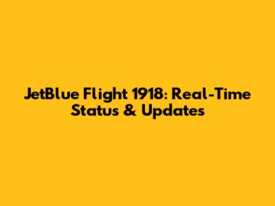 JetBlue Flight 1918: Real-Time Status & Updates