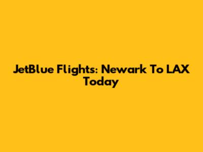 JetBlue Flights: Newark To LAX Today