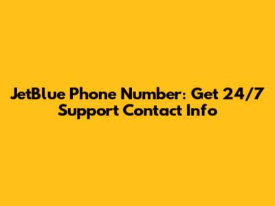JetBlue Phone Number: Get 24/7 Support Contact Info