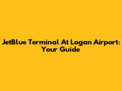 JetBlue Terminal At Logan Airport: Your Guide