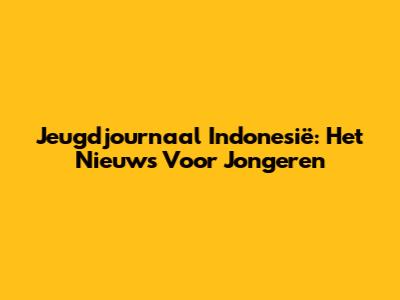 Jeugdjournaal Indonesië: Het Nieuws Voor Jongeren