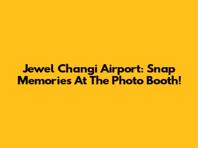 Jewel Changi Airport: Snap Memories At The Photo Booth!