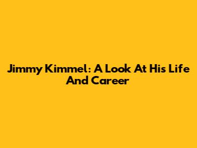 Jimmy Kimmel: A Look At His Life And Career