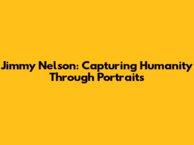 Jimmy Nelson: Capturing Humanity Through Portraits