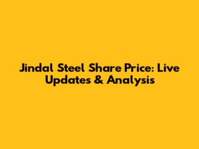 Jindal Steel Share Price: Live Updates & Analysis