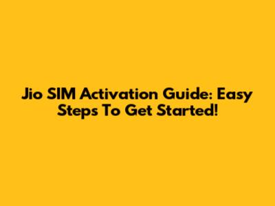 Jio SIM Activation Guide: Easy Steps To Get Started!