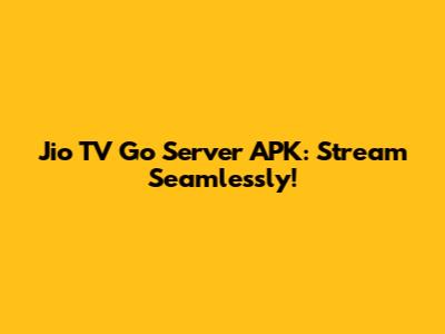 Jio TV Go Server APK: Stream Seamlessly!