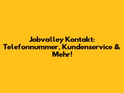 Jobvalley Kontakt: Telefonnummer, Kundenservice & Mehr!