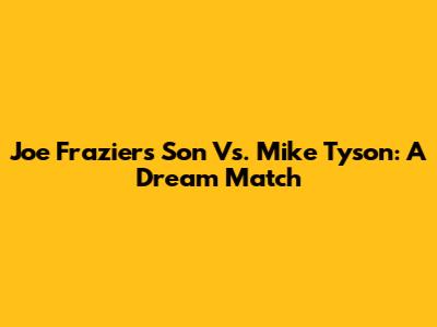 Joe Frazier's Son Vs. Mike Tyson: A Dream Match