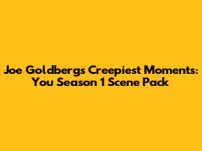 Joe Goldberg's Creepiest Moments: You Season 1 Scene Pack