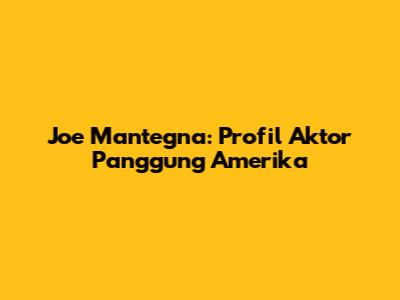 Joe Mantegna: Profil Aktor Panggung Amerika