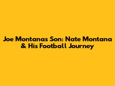 Joe Montana's Son: Nate Montana & His Football Journey