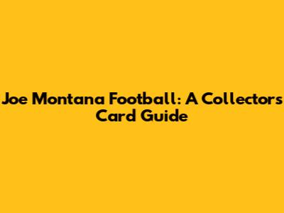 Joe Montana Football: A Collector's Card Guide
