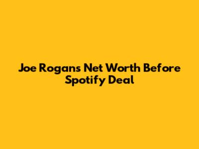 Joe Rogan's Net Worth Before Spotify Deal