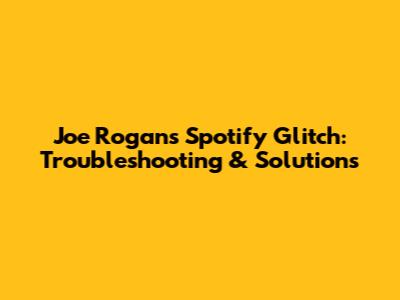 Joe Rogan's Spotify Glitch: Troubleshooting & Solutions