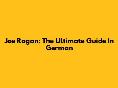 Joe Rogan: The Ultimate Guide In German