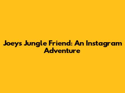 Joey's Jungle Friend: An Instagram Adventure