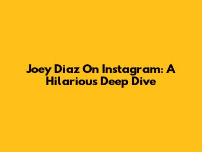 Joey Diaz On Instagram: A Hilarious Deep Dive