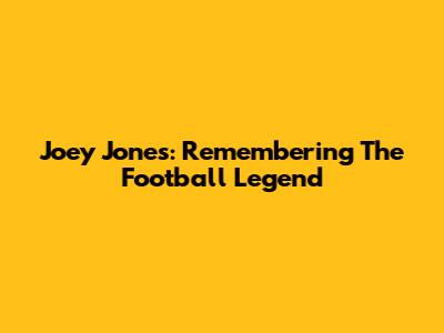 Joey Jones: Remembering The Football Legend