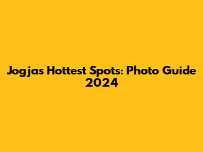 Jogja's Hottest Spots: Photo Guide 2024