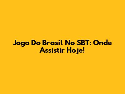 Jogo Do Brasil No SBT: Onde Assistir Hoje!