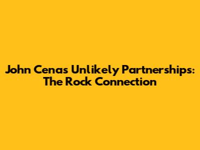 John Cena's Unlikely Partnerships: The Rock Connection