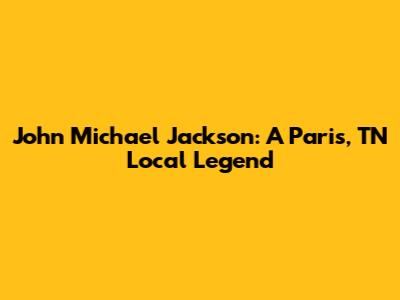 John Michael Jackson: A Paris, TN Local Legend