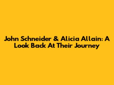 John Schneider & Alicia Allain: A Look Back At Their Journey