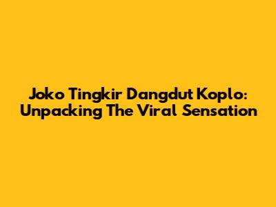 Joko Tingkir Dangdut Koplo: Unpacking The Viral Sensation